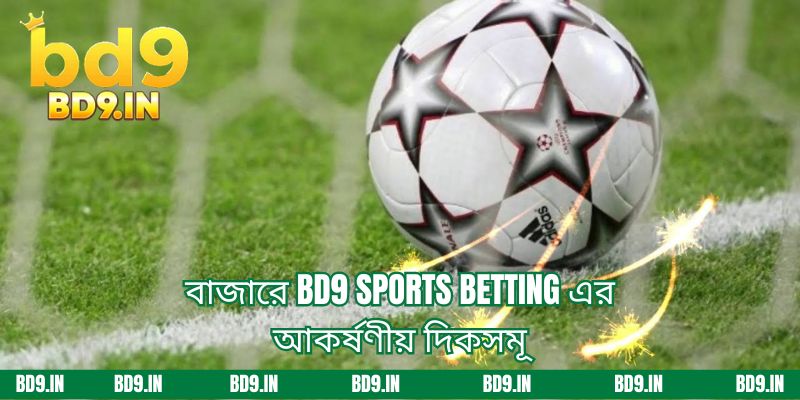 বাজারে BD9 Sports Bettingএর আকর্ষণীয় দিকসমূ